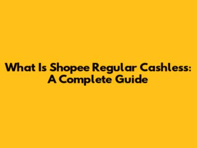What Is Shopee Regular Cashless: A Complete Guide