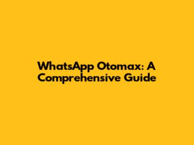 WhatsApp Otomax: A Comprehensive Guide
