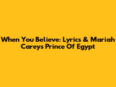 When You Believe: Lyrics & Mariah Carey's Prince Of Egypt