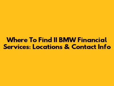Where To Find II BMW Financial Services: Locations & Contact Info
