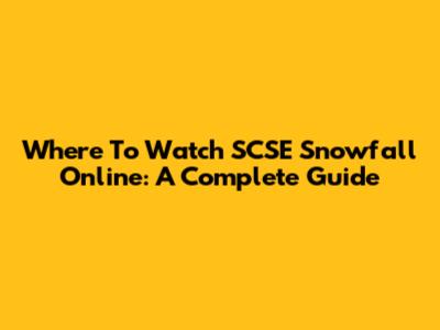 Where To Watch SCSE Snowfall Online: A Complete Guide