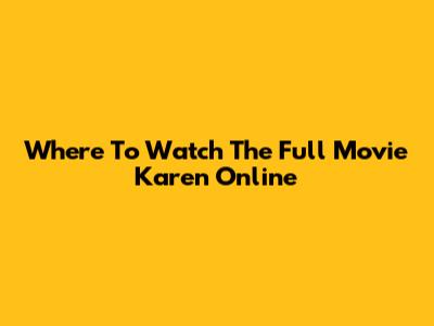 Where To Watch The Full Movie Karen Online
