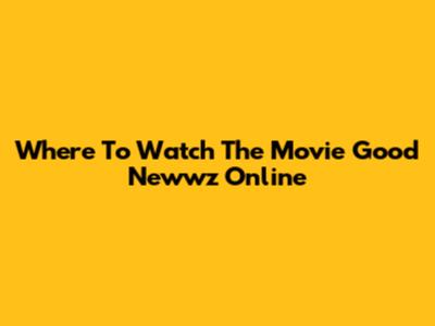 Where To Watch The Movie Good Newwz Online