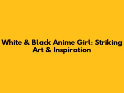 White & Black Anime Girl: Striking Art & Inspiration