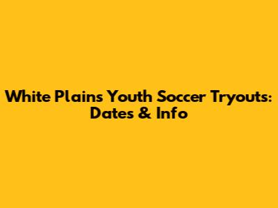 White Plains Youth Soccer Tryouts: Dates & Info