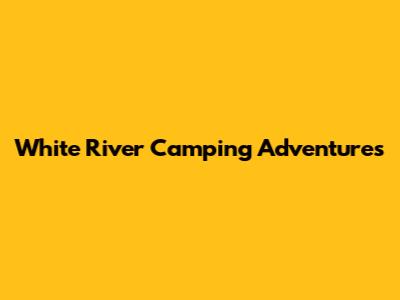 White River Camping Adventures