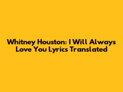 Whitney Houston: "I Will Always Love You" Lyrics Translated