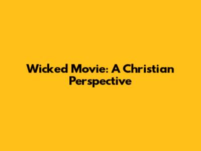 Wicked Movie: A Christian Perspective