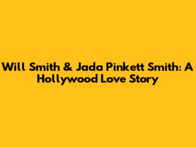 Will Smith & Jada Pinkett Smith: A Hollywood Love Story