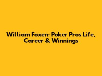 William Foxen: Poker Pro's Life, Career & Winnings