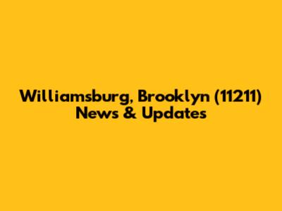 Williamsburg, Brooklyn (11211) News & Updates