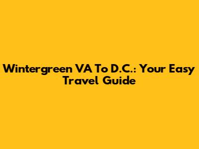 Wintergreen VA To D.C.: Your Easy Travel Guide
