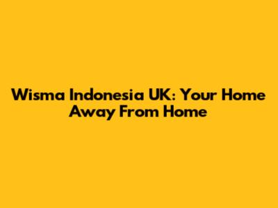Wisma Indonesia UK: Your Home Away From Home