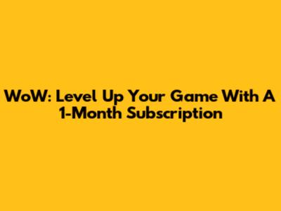 WoW: Level Up Your Game With A 1-Month Subscription