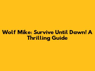 Wolf Mike: Survive Until Dawn! A Thrilling Guide