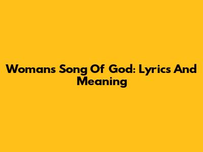 Woman's Song Of God: Lyrics And Meaning