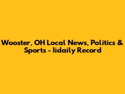 Wooster, OH Local News, Politics & Sports - Iidaily Record