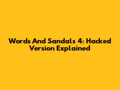 Words And Sandals 4: Hacked Version Explained
