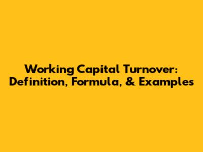Working Capital Turnover: Definition, Formula, & Examples