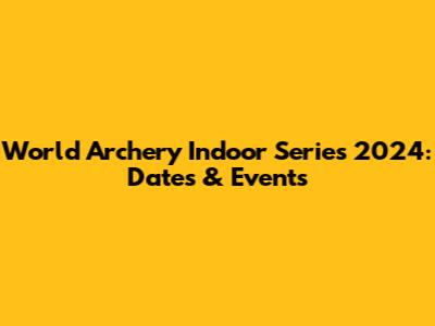 World Archery Indoor Series 2024: Dates & Events