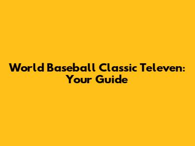 World Baseball Classic Televen: Your Guide