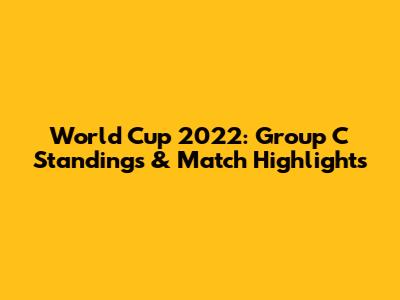 World Cup 2022: Group C Standings & Match Highlights