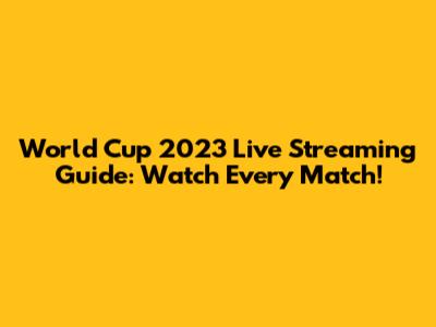 World Cup 2023 Live Streaming Guide: Watch Every Match!