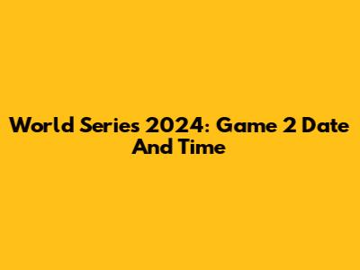 World Series 2024: Game 2 Date And Time
