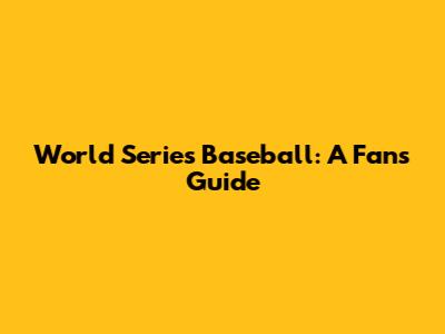 World Series Baseball: A Fan's Guide