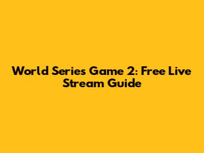 World Series Game 2: Free Live Stream Guide