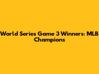 World Series Game 3 Winners: MLB Champions