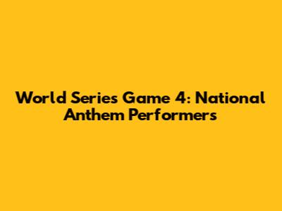 World Series Game 4: National Anthem Performers