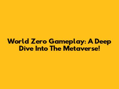 World Zero Gameplay: A Deep Dive Into The Metaverse!