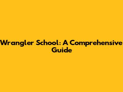 Wrangler School: A Comprehensive Guide