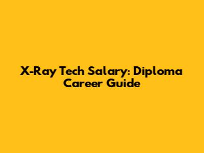 X-Ray Tech Salary: Diploma Career Guide