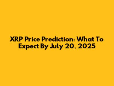 XRP Price Prediction: What To Expect By July 20, 2025