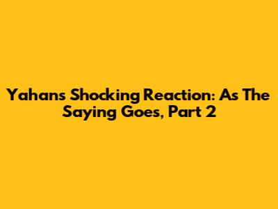 Yahan's Shocking Reaction: As The Saying Goes, Part 2