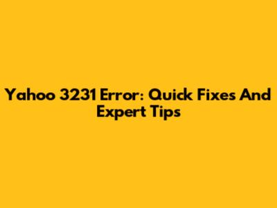 Yahoo 3231 Error: Quick Fixes And Expert Tips
