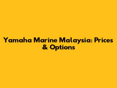Yamaha Marine Malaysia: Prices & Options