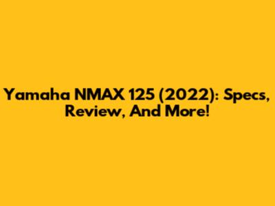 Yamaha NMAX 125 (2022): Specs, Review, And More!