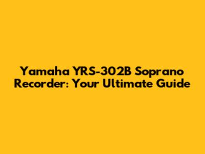 Yamaha YRS-302B Soprano Recorder: Your Ultimate Guide