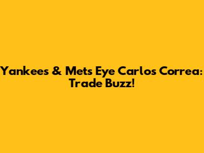 Yankees & Mets Eye Carlos Correa: Trade Buzz!