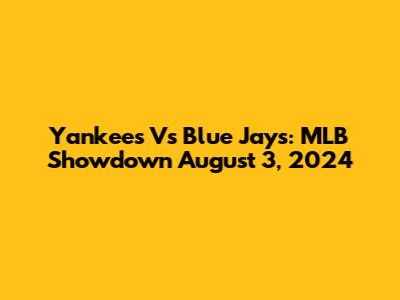 Yankees Vs Blue Jays: MLB Showdown August 3, 2024