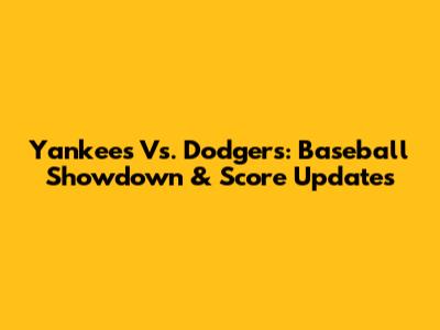Yankees Vs. Dodgers: Baseball Showdown & Score Updates