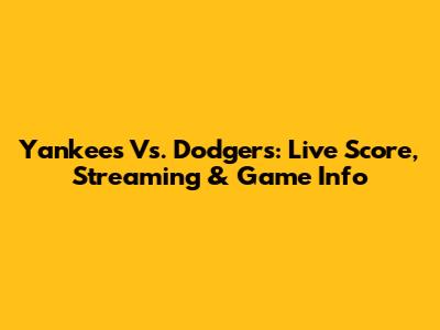 Yankees Vs. Dodgers: Live Score, Streaming & Game Info