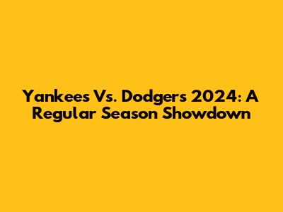 Yankees Vs. Dodgers 2024: A Regular Season Showdown