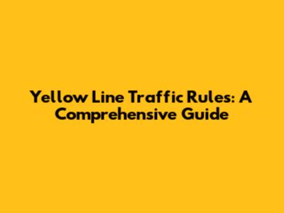 Yellow Line Traffic Rules: A Comprehensive Guide