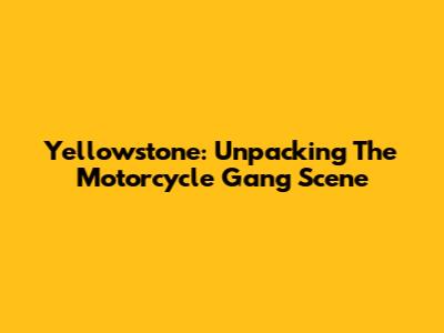 Yellowstone: Unpacking The Motorcycle Gang Scene