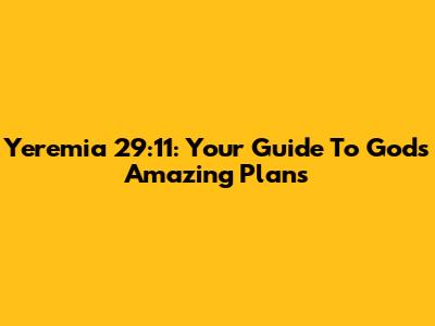 Yeremia 29:11: Your Guide To God's Amazing Plans