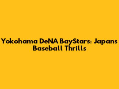 Yokohama DeNA BayStars: Japan's Baseball Thrills